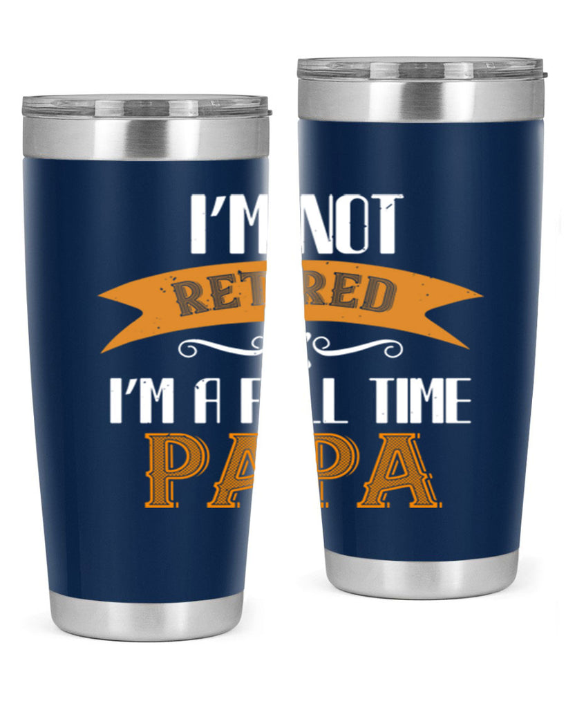 im not retired im a full time 36#- grandpa - papa- Tumbler