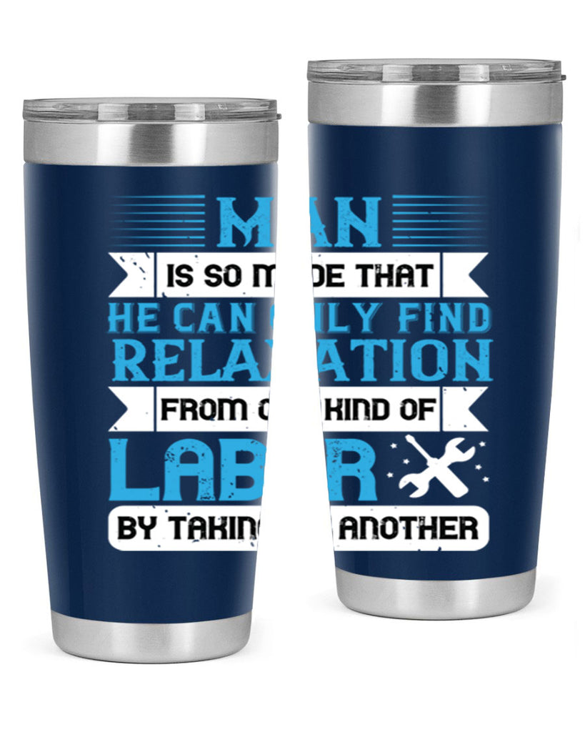 man is so made that he can only find relaxation from one kind of labor by taking up another 25#- labor day- Tumbler