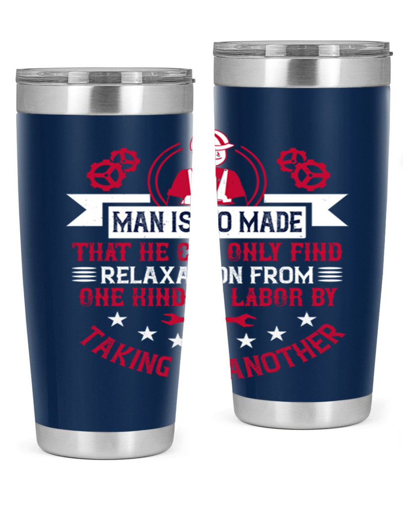 man is so made that he can only find relaxation from one kind of labor by taking up another 4#- labor day- Tumbler
