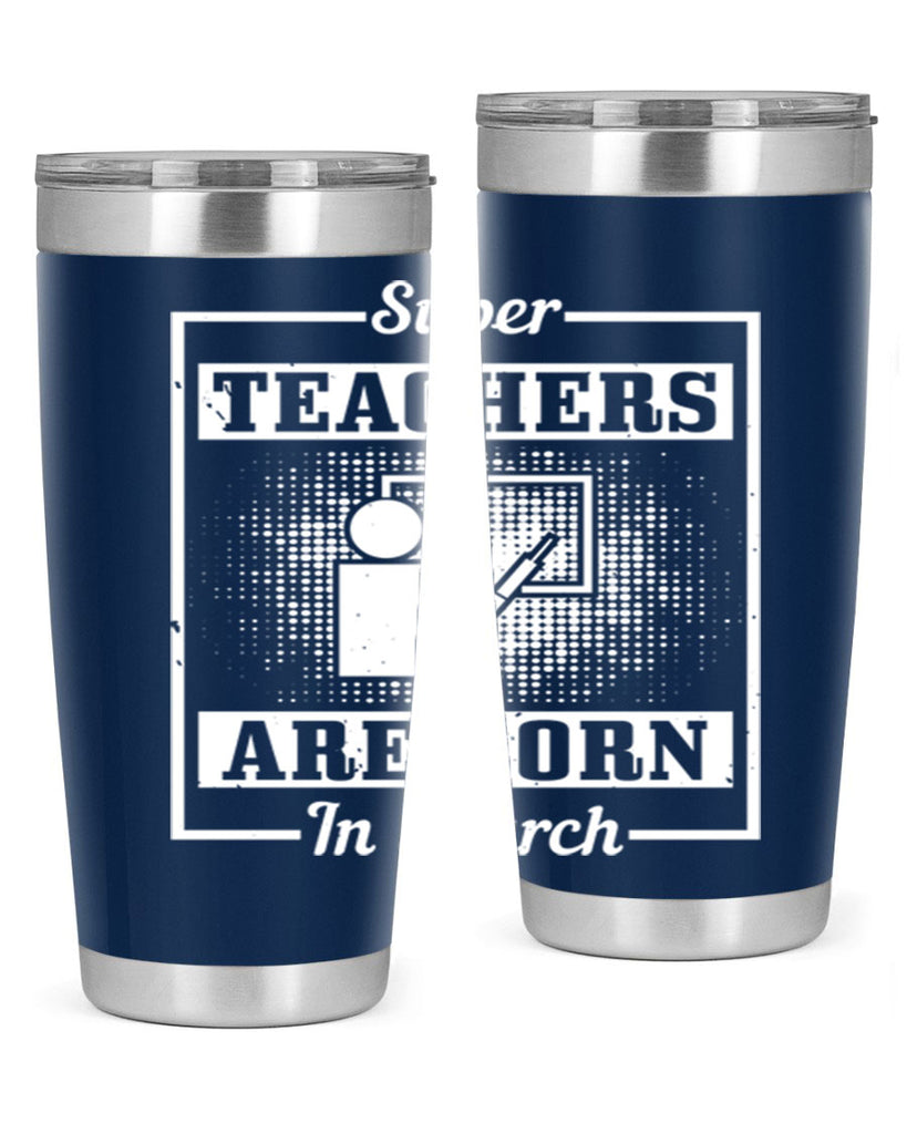 super teachers are born in march Style 34#- birthday- tumbler