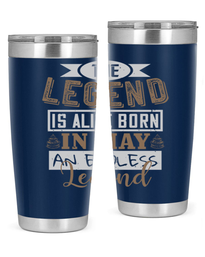 the legend is alive born in may an endless legend Style 28#- birthday- tumbler