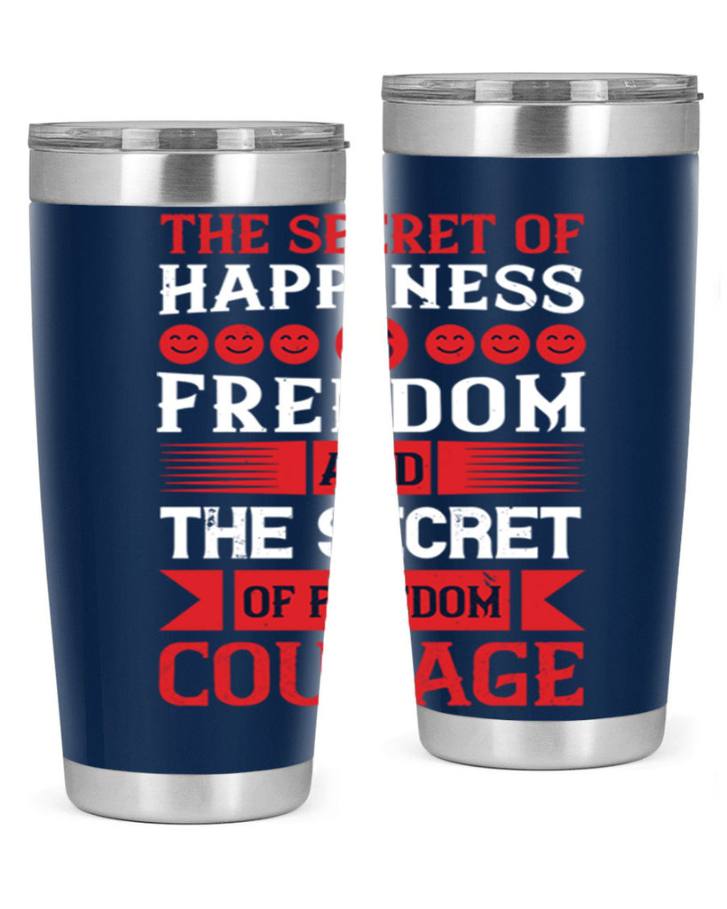 the secret of happiness is freedom and the secret of freedom courage 24#- Veterns Day- Tumbler