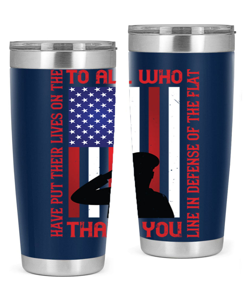 to all who have put their lives on the line in defense of the flat thank you 16#- Veterns Day- Tumbler