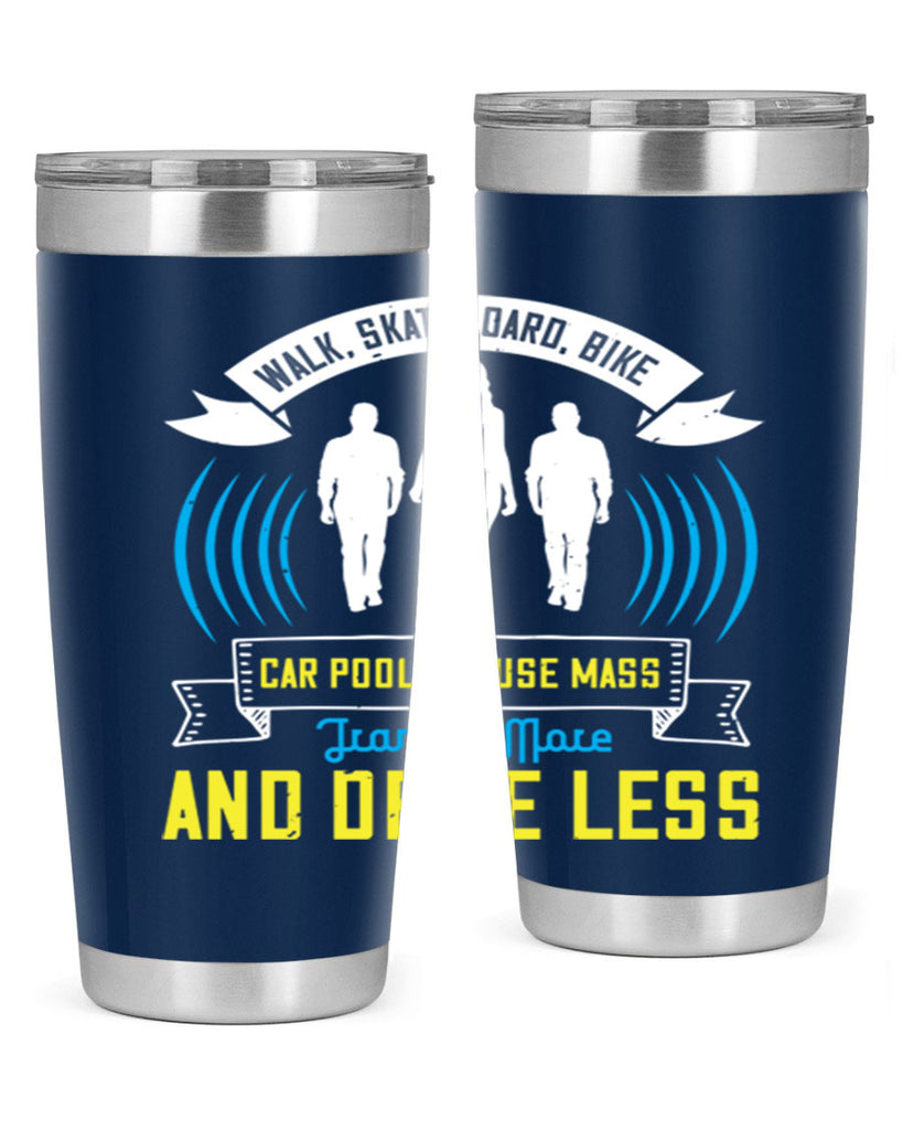 walk skateboard bike car pool or use mass transit more and drive less 15#- walking- Tumbler