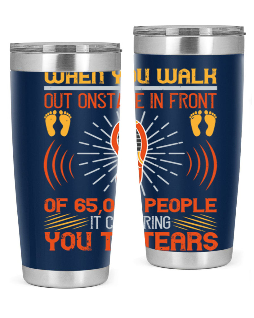 when you walk out onstage in front of people it can bring you to tears 7#- walking- Tumbler