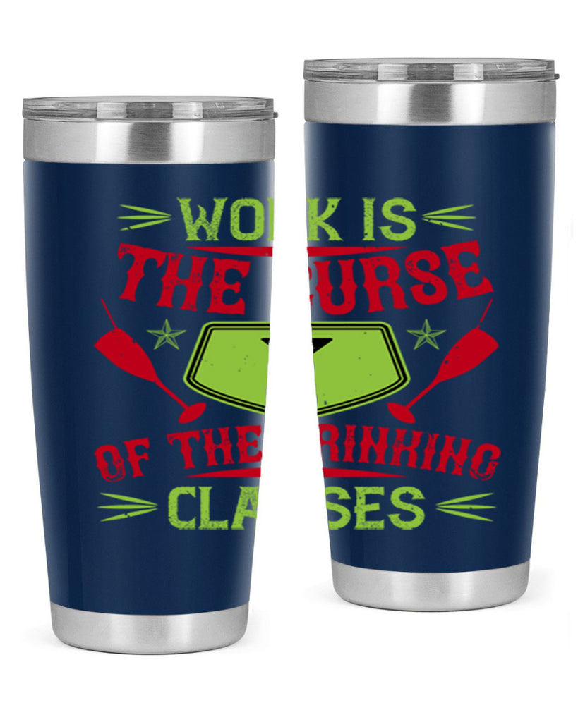 work is the curse of the drinking classes 16#- drinking- Tumbler