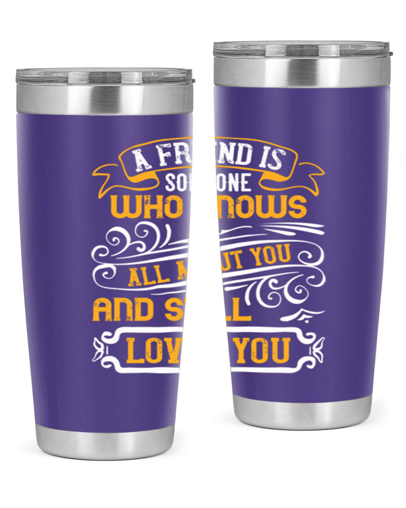A friend is someone who knows all about you and still loves you Style 69#- Best Friend- Tumbler