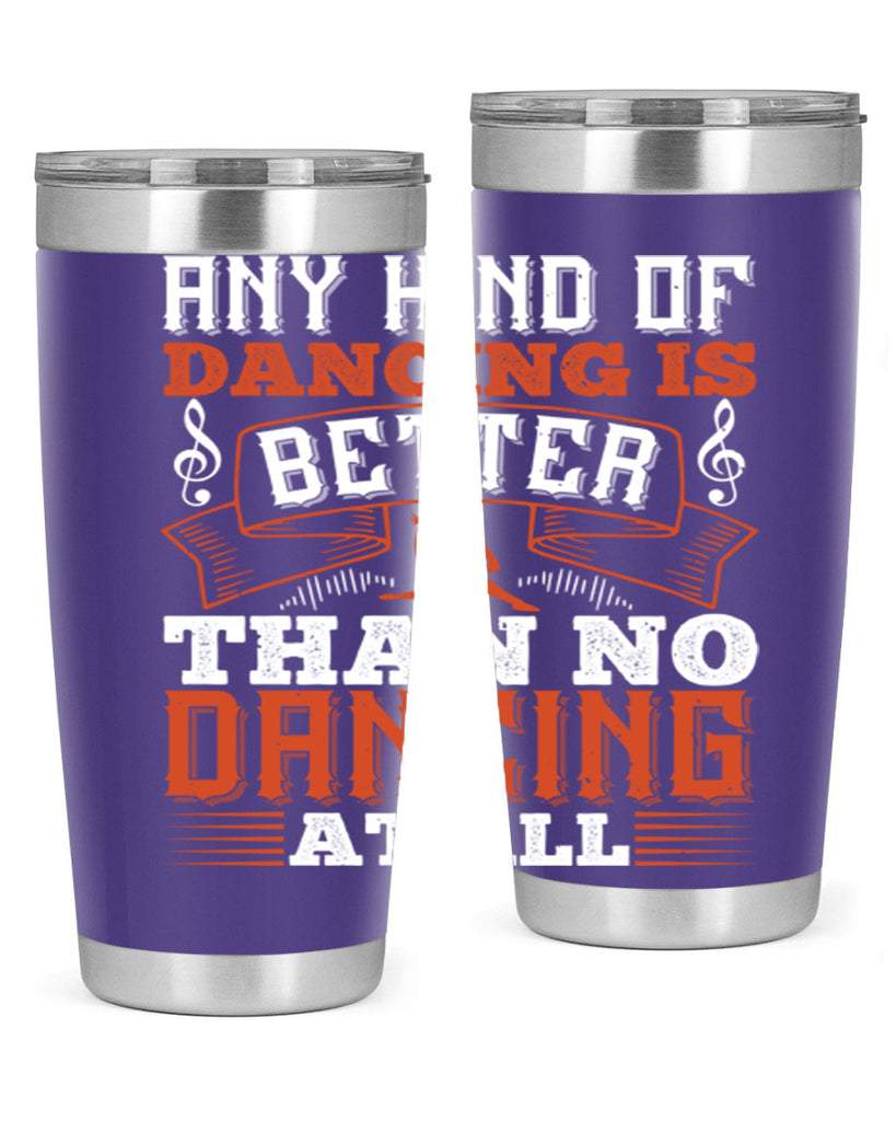 Any kind of dancing is better than no dancing at all 12#- dance- Tumbler
