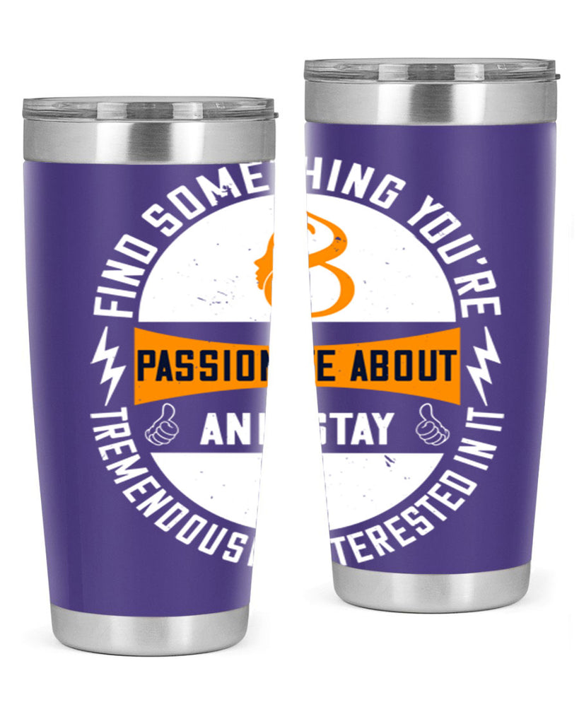 Find something you’re passionate about and stay tremendously interested in it Style 71#- womens day- Tumbler