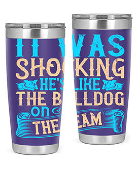 It was shocking Hes like the bulldog on the team Style 35#- dog- Tumbler