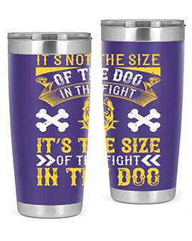 It’s not the size of the dog in the fight it’s the size of the fight in the dog Style 184#- dog- Tumbler