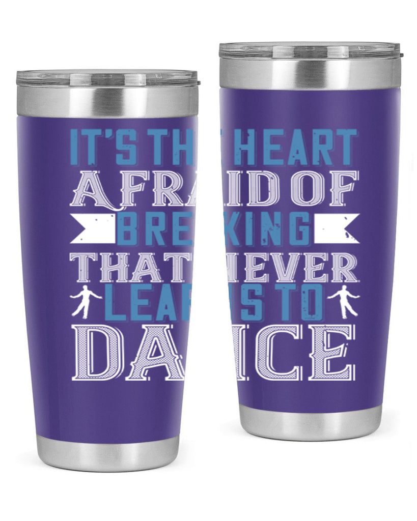 It’s the heart afraid of breaking that never learns to dance 21#- dance- Tumbler