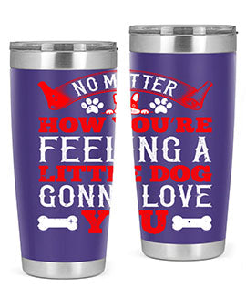 No matter how you’re feeling a little dog gonna love you Style 174#- dog- Tumbler