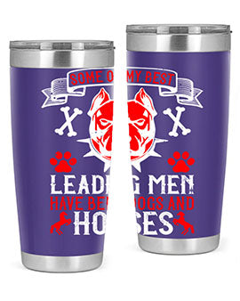 Some of my best leading men have been dogs and horses Style 168#- dog- Tumbler