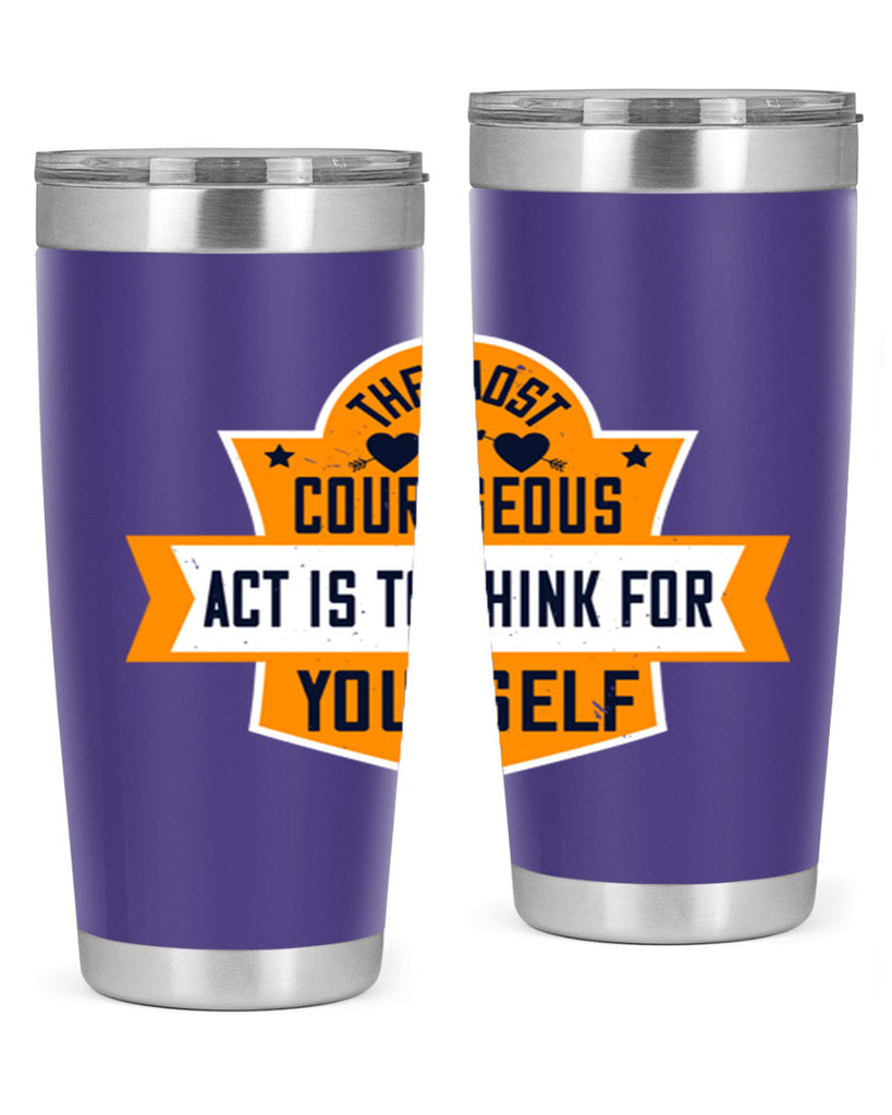 The most courageous act is to think for yourself Style 29#- womens day- Tumbler