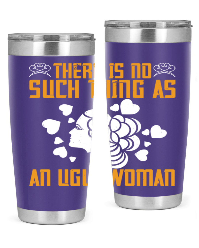 There is no such thing as an ugly woman Style 25#- womens day- Tumbler
