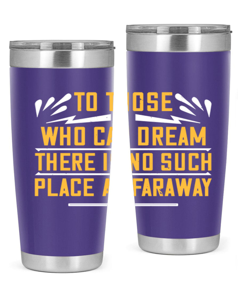 To those who can dream there is no such place as faraway Style 23#- womens day- Tumbler
