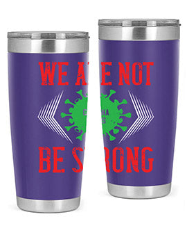 We are not be strong Style 12#- corona virus- Tumbler
