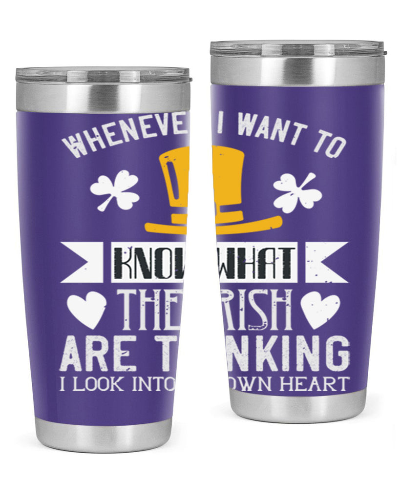 Whenever I want to know what the Irish are thinking I look into my own heart Style 5#- St Patricks Day- Tumbler