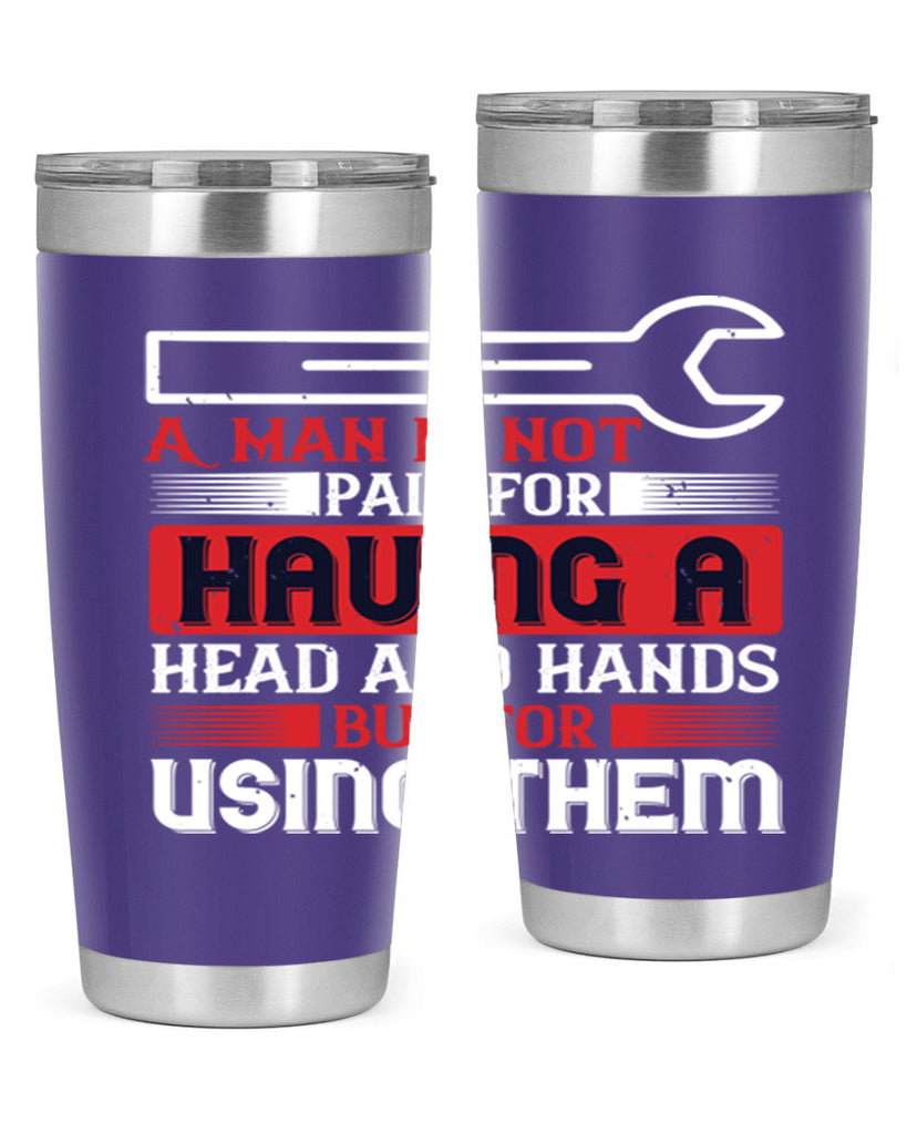 a man is not paid for having a head and hands but for using them 47#- labor day- Tumbler