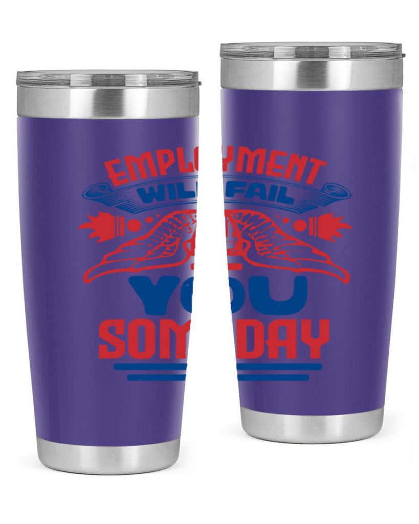 employment will fail you someday Style 79#- Fourt Of July- Tumbler