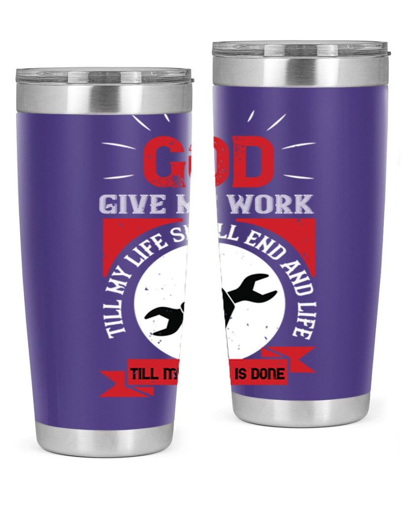 god give me work till my life shall end and life till my work is done 41#- labor day- Tumbler