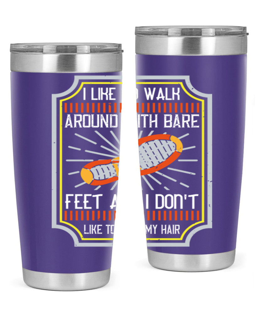 i like to walk around with bare feet and i dont like to comb my hair 67#- walking- Tumbler