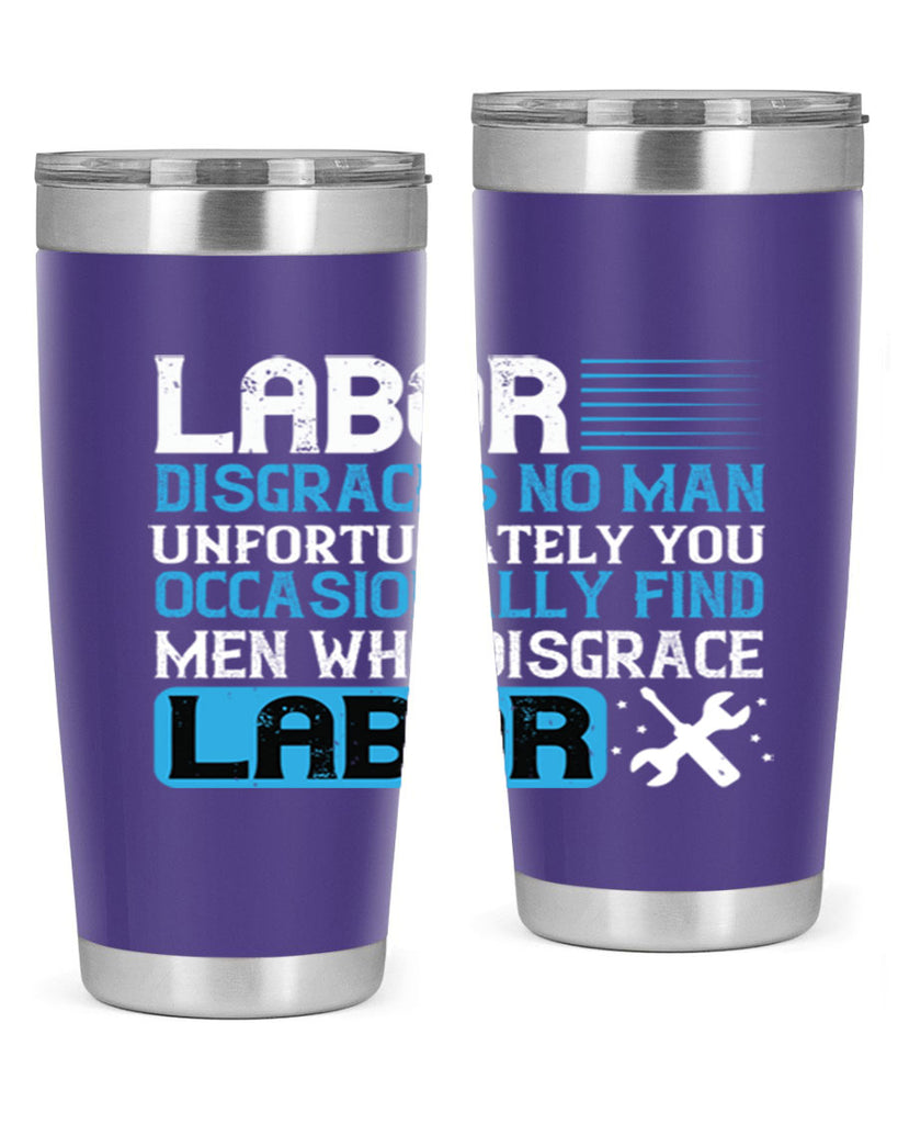 labor disgraces no man unfortunately you occasionally find men who disgrace labor 31#- labor day- Tumbler