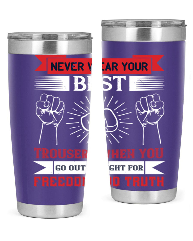 never wear your best trousers when you go out to fight for freedom and truth 40#- Veterns Day- Tumbler
