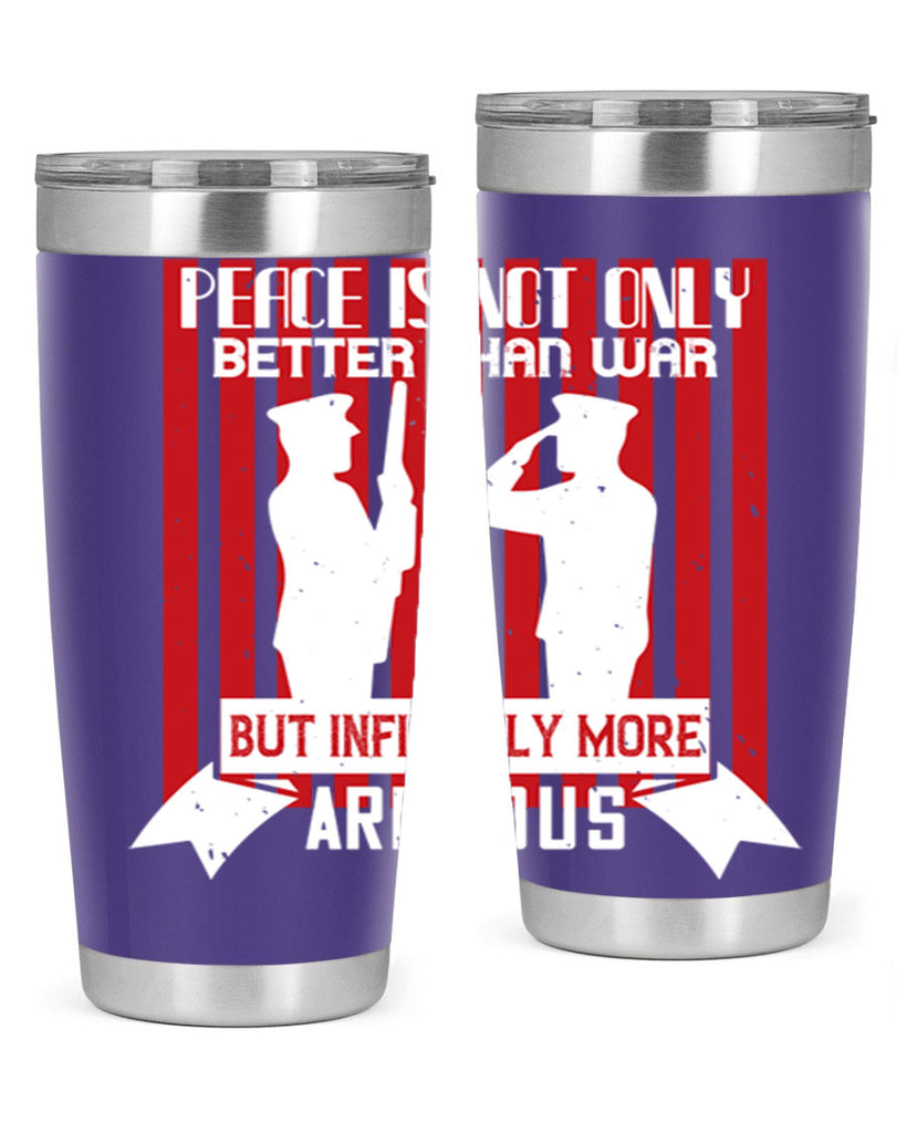 peace is not only better than war but infinitely more arduous 92#- Veterns Day- Tumbler