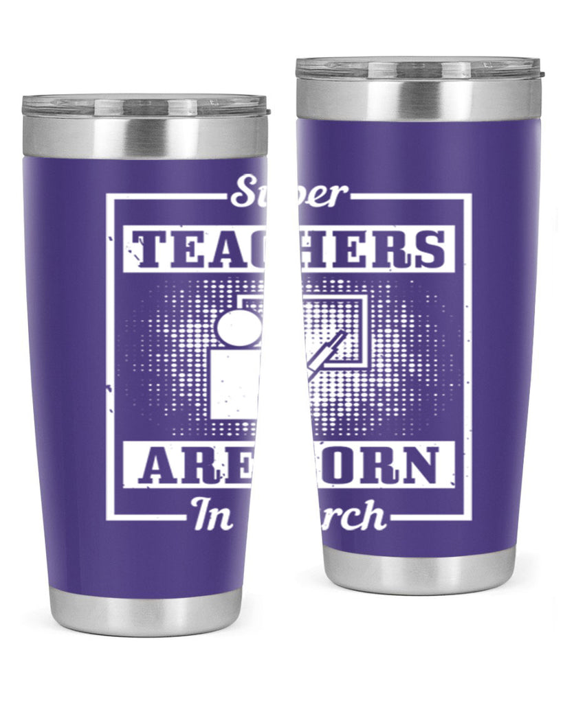 super teachers are born in march Style 34#- birthday- tumbler