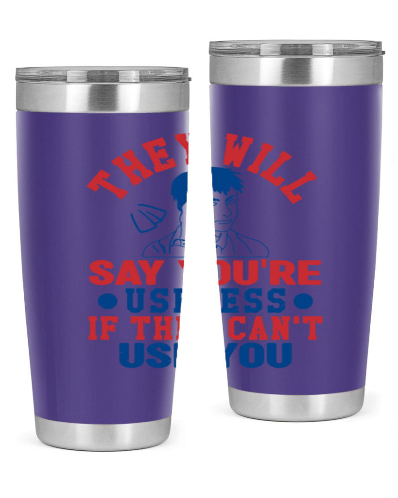 they will say youre useless Style 45#- Fourt Of July- Tumbler