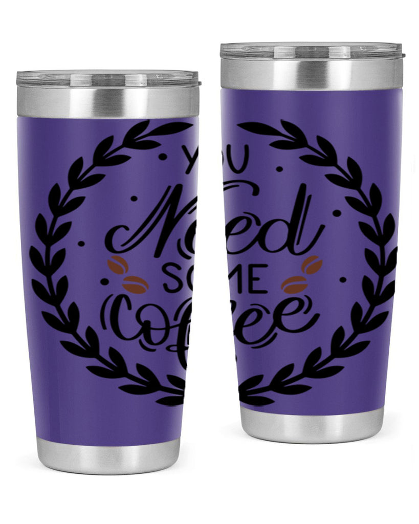 you need some coffee 2#- coffee- Tumbler