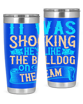 It was shocking Hes like the bulldog on the team Style 35#- dog- Tumbler