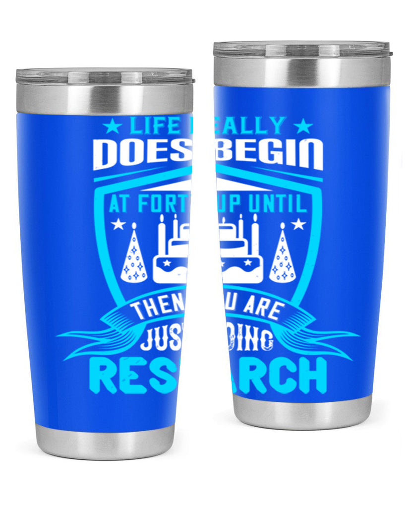 Life really does begin at forty Up until then you are just doing research Style 63#- birthday- tumbler