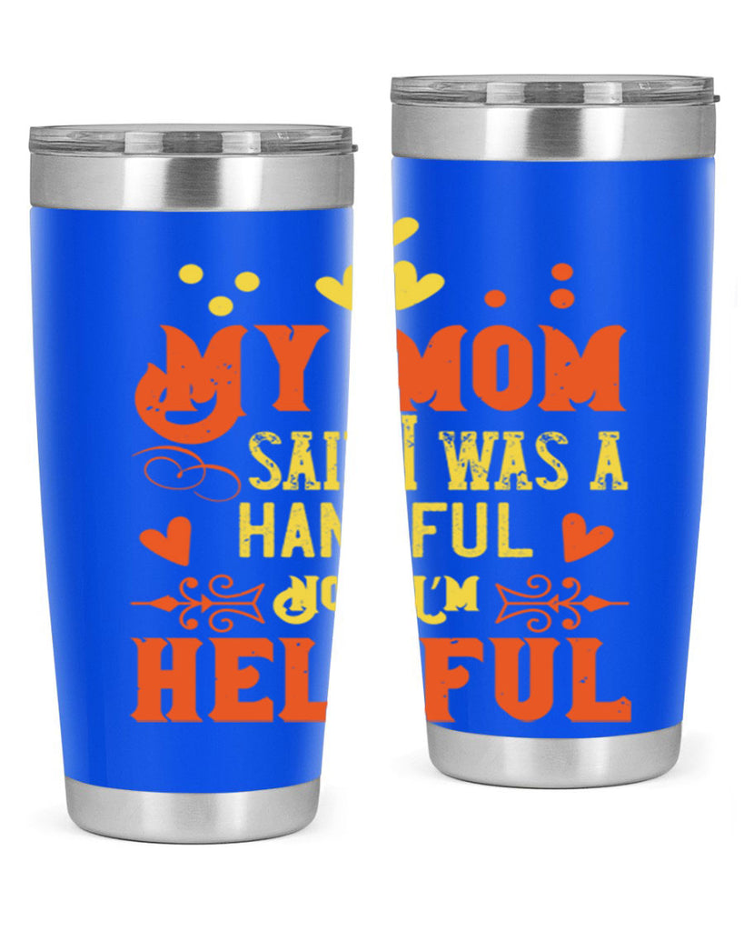 My mom said I was a handful Now I’m helpful Style 25#- baby- Tumbler