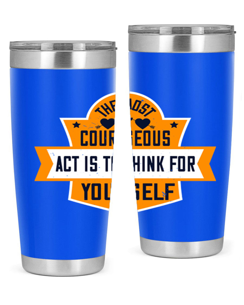 The most courageous act is to think for yourself Style 29#- womens day- Tumbler