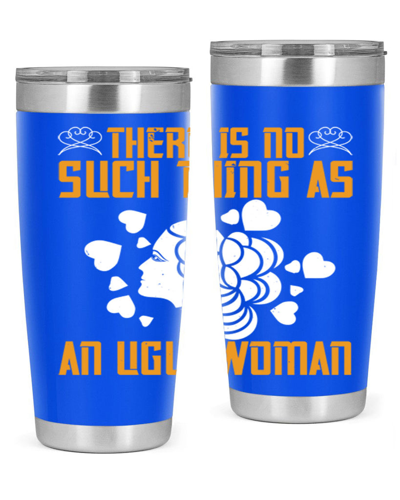 There is no such thing as an ugly woman Style 25#- womens day- Tumbler