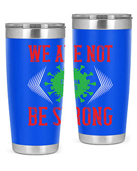 We are not be strong Style 12#- corona virus- Tumbler