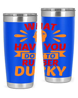 What Have You Done To Rubber Ducky Style 9#- duck- Tumbler
