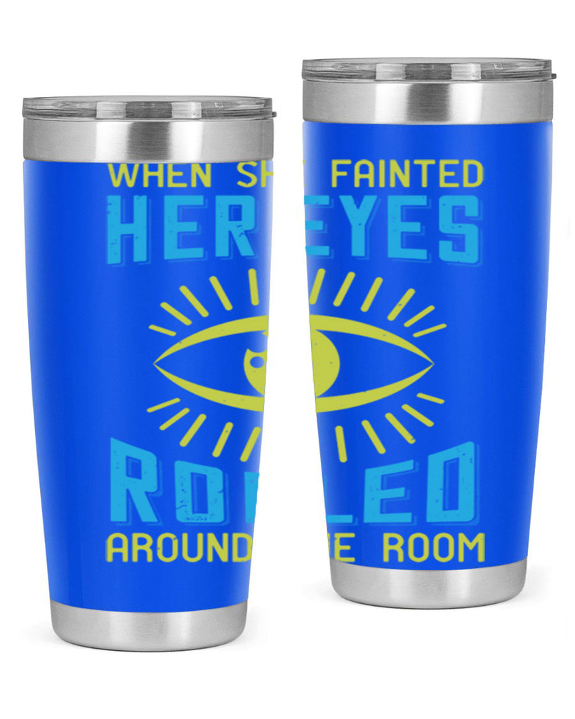 When she fainted her eyes rolled around the room Style 10#- medical- tumbler