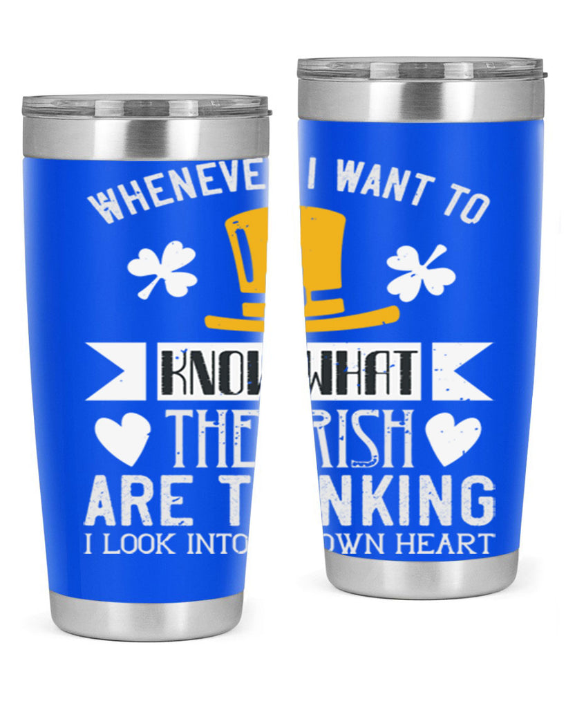 Whenever I want to know what the Irish are thinking I look into my own heart Style 5#- St Patricks Day- Tumbler