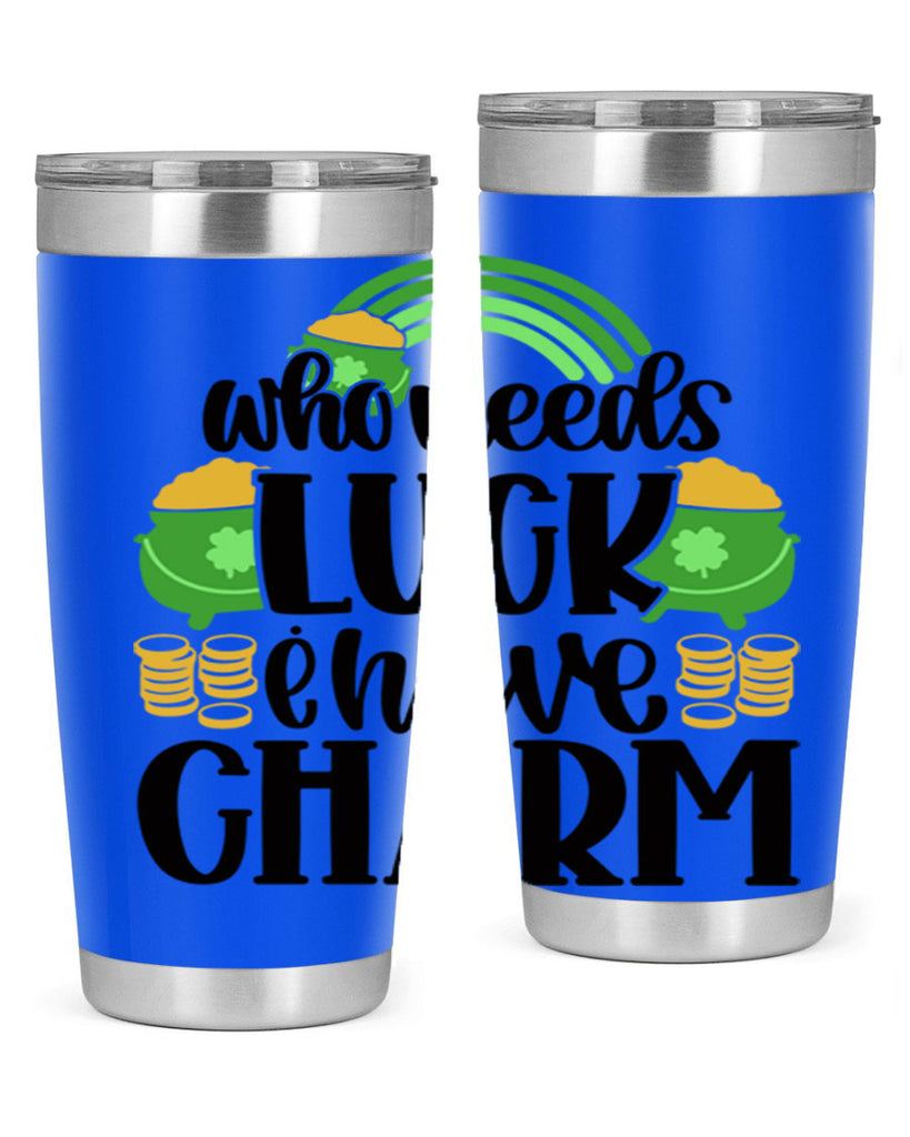 Who Needs I Have Charm Style 15#- St Patricks Day- Tumbler