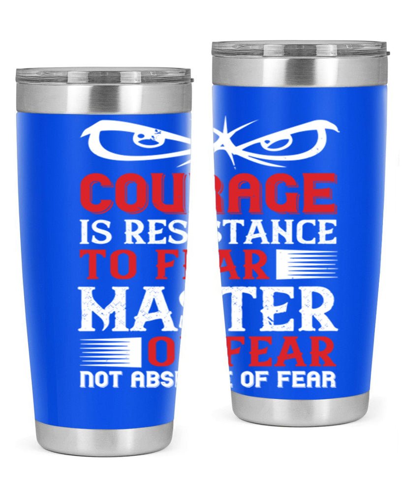 courage is resistance to fear mastery of fear—not absence of fear 64#- Veterns Day- Tumbler