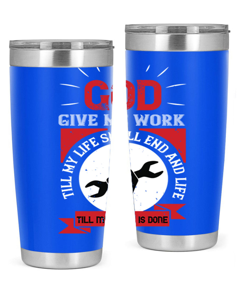 god give me work till my life shall end and life till my work is done 41#- labor day- Tumbler
