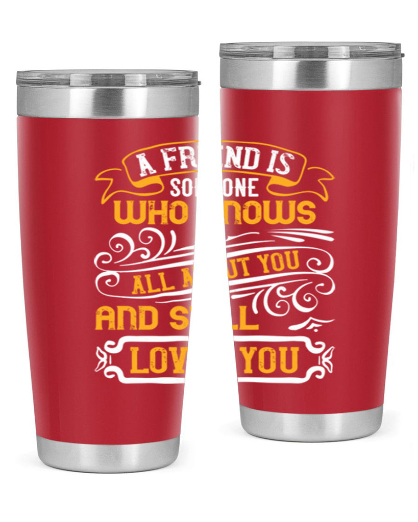 A friend is someone who knows all about you and still loves you Style 69#- Best Friend- Tumbler