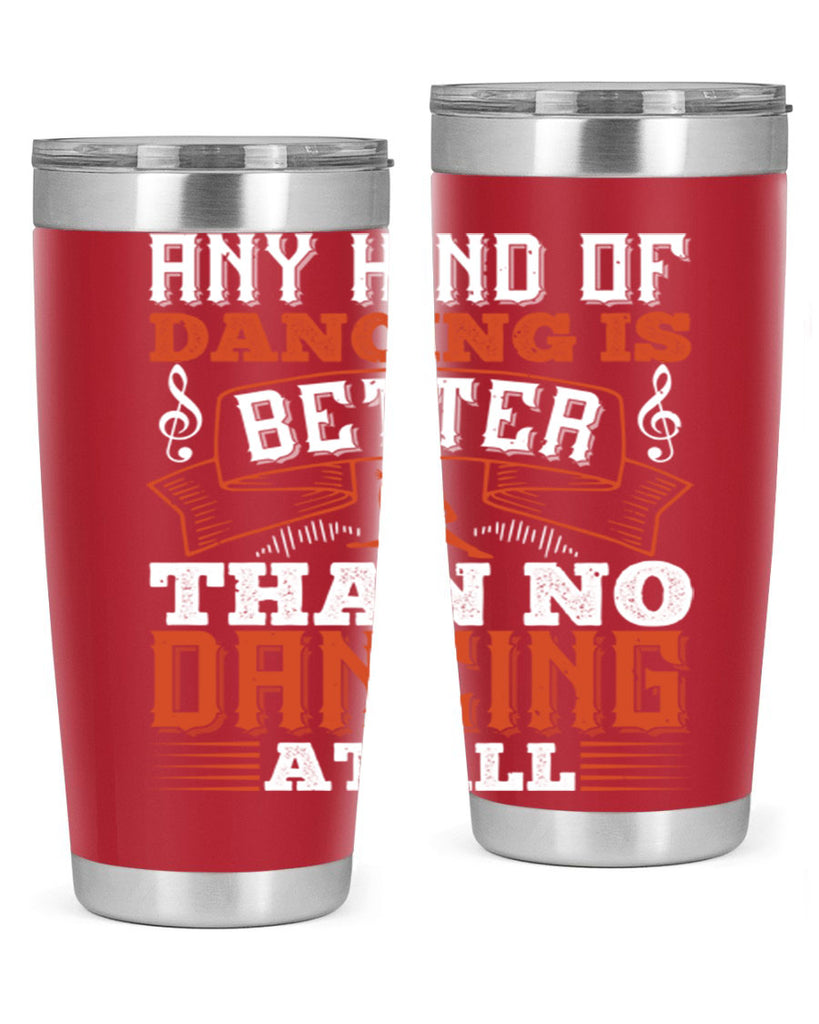 Any kind of dancing is better than no dancing at all 12#- dance- Tumbler