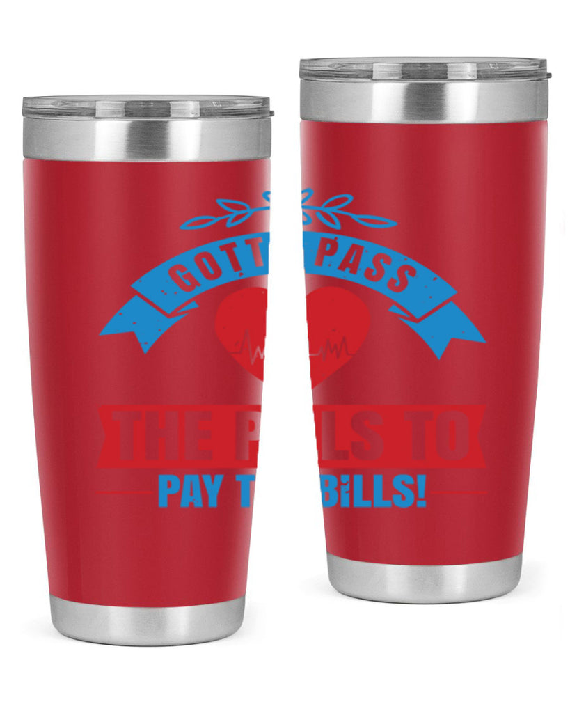 Gotta pass the pills to pay the bills Style 332#- nurse- tumbler
