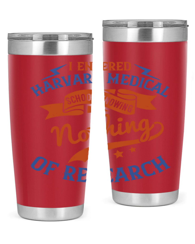I entered Harvard Medical School knowing nothing of research Style 47#- medical- tumbler