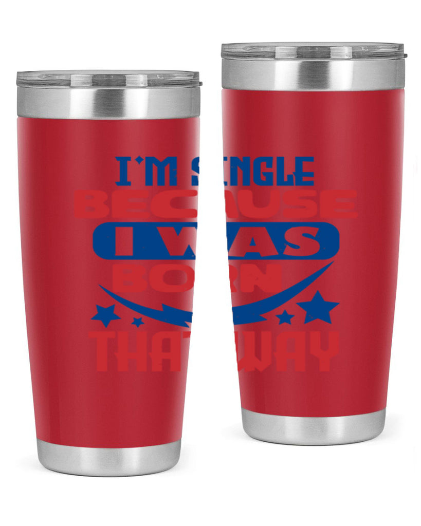 Im single because i was born that way Style 16#- Fourt Of July- Tumbler